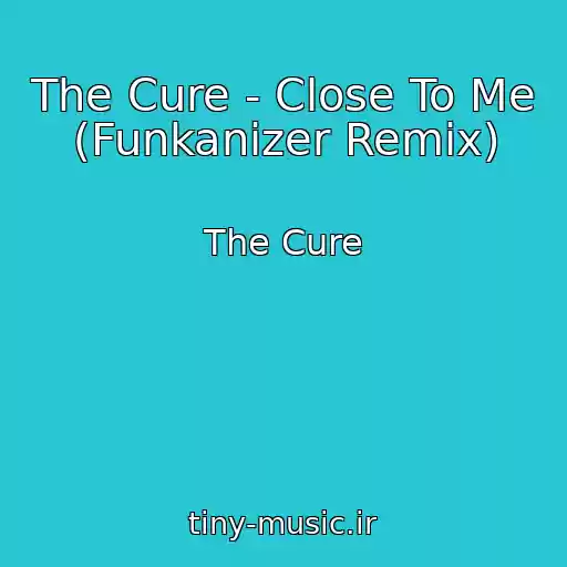 کاور آهنگ The Cure - Close To Me (Funkanizer Remix) از The Cure