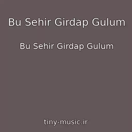 کاور آهنگ Bu Sehir Girdap Gulum از Bu Sehir Girdap Gulum