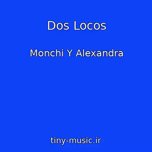 کاور آهنگ Dos Locos از Monchi Y Alexandra