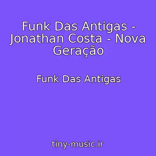 کاور آهنگ Funk Das Antigas - Jonathan Costa - Nova Geração از Funk Das Antigas