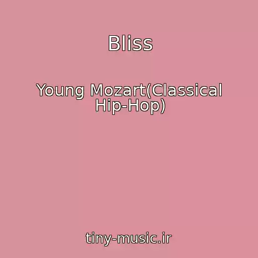 کاور آهنگ Bliss از Young Mozart(Classical Hip-Hop)