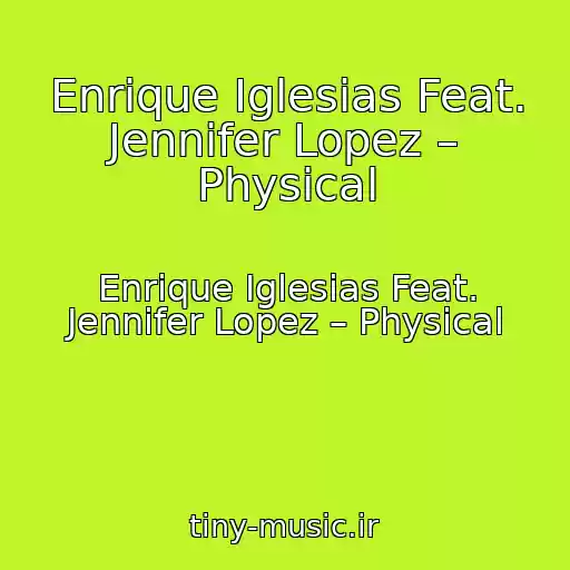 کاور آهنگ Enrique Iglesias Feat. Jennifer Lopez – Physical از Enrique Iglesias Feat. Jennifer Lopez – Physical