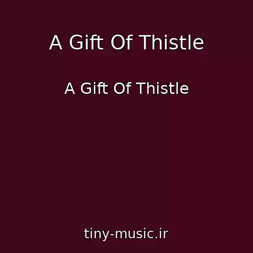 کاور آهنگ A Gift Of Thistle از A Gift Of Thistle