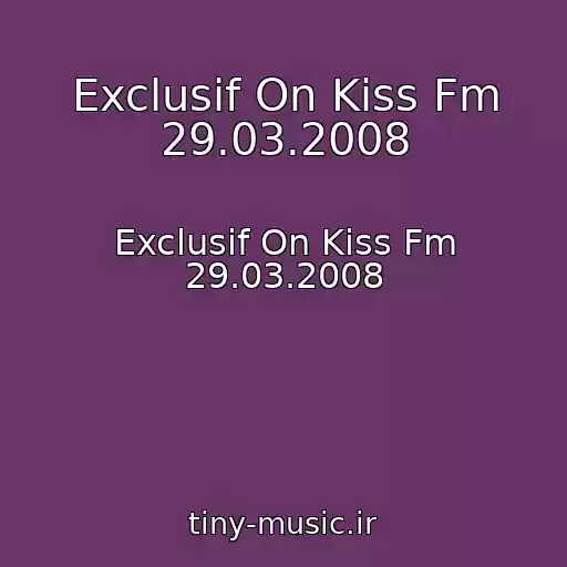 کاور آهنگ Exclusif On Kiss Fm 29.03.2008 از Exclusif On Kiss Fm 29.03.2008