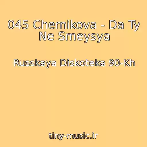 کاور آهنگ 045 Chernikova - Da Ty Ne Smeysya از Russkaya Diskoteka 90-Kh
