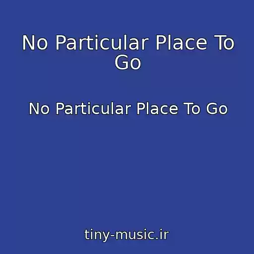 کاور آهنگ No Particular Place To Go از No Particular Place To Go