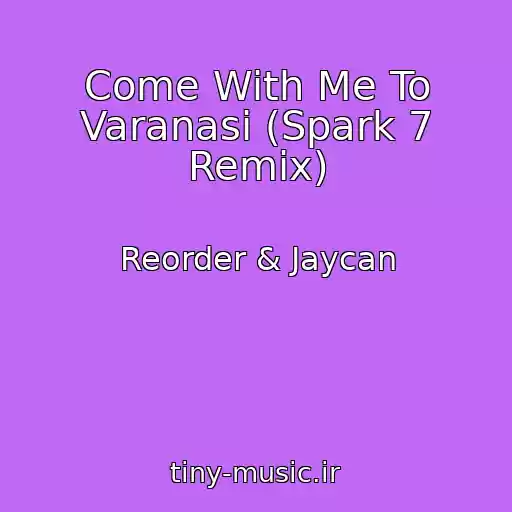 کاور آهنگ Come With Me To Varanasi (Spark 7 Remix) از Reorder & Jaycan