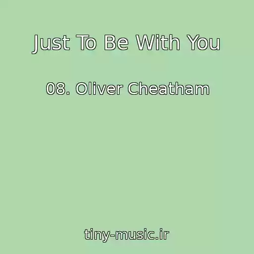 کاور آهنگ Just To Be With You از 08. Oliver Cheatham