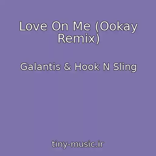 کاور آهنگ Love On Me (Ookay Remix) از Galantis & Hook N Sling