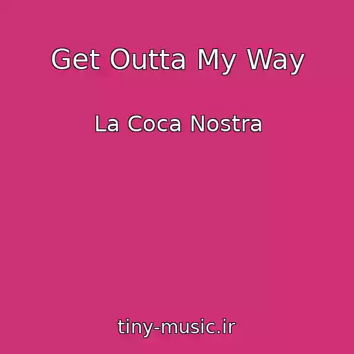 کاور آهنگ Get Outta My Way از La Coca Nostra