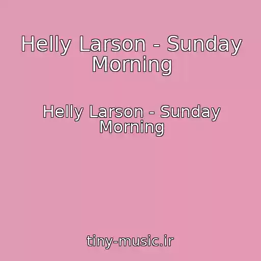 کاور آهنگ Helly Larson - Sunday Morning از Helly Larson - Sunday Morning