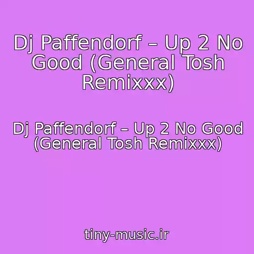 کاور آهنگ Dj Paffendorf – Up 2 No Good (General Tosh Remixxx) از Dj Paffendorf – Up 2 No Good (General Tosh Remixxx)