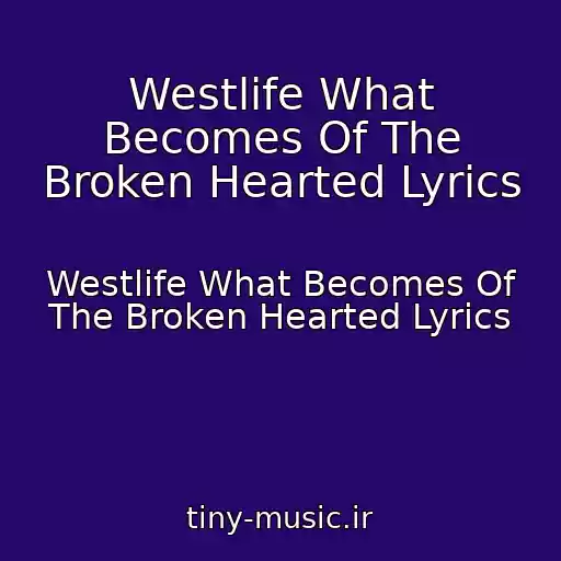 کاور آهنگ Westlife What Becomes Of The Broken Hearted Lyrics از Westlife What Becomes Of The Broken Hearted Lyrics