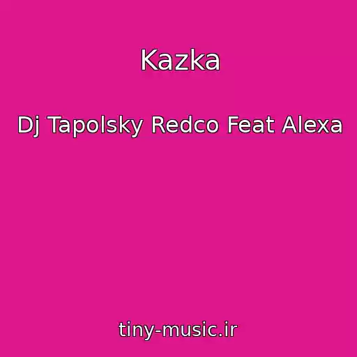 کاور آهنگ Kazka از Dj Tapolsky Redco Feat Alexa
