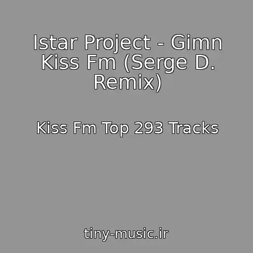 کاور آهنگ Istar Project - Gimn Kiss Fm (Serge D. Remix) از Kiss Fm Top 293 Tracks