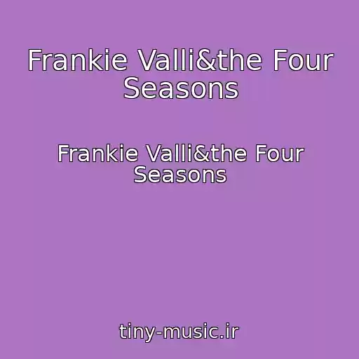 کاور آهنگ Frankie Valli&the Four Seasons از Frankie Valli&the Four Seasons