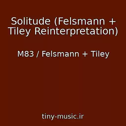 کاور آهنگ Solitude (Felsmann + Tiley Reinterpretation) از M83 / Felsmann + Tiley