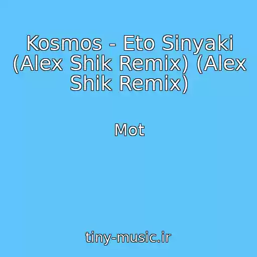کاور آهنگ Kosmos - Eto Sinyaki (Alex Shik Remix) (Alex Shik Remix) از Mot