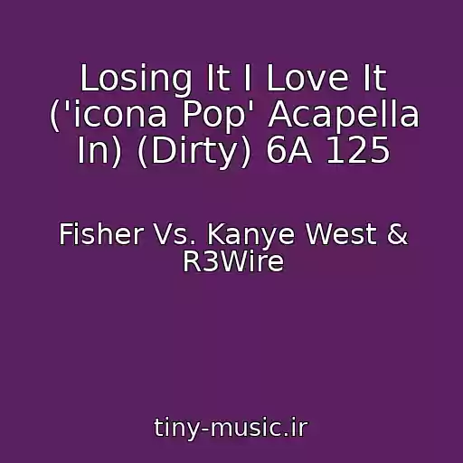 کاور آهنگ Losing It I Love It ('icona Pop' Acapella In) (Dirty) 6A 125 از Fisher Vs. Kanye West & R3Wire