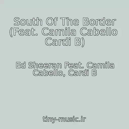 کاور آهنگ South Of The Border (Feat. Camila Cabello  Cardi B) از Ed Sheeran Feat. Camila Cabello, Cardi B