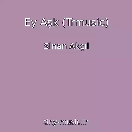 کاور آهنگ Ey Aşk (Trmusic) از Sinan Akçıl