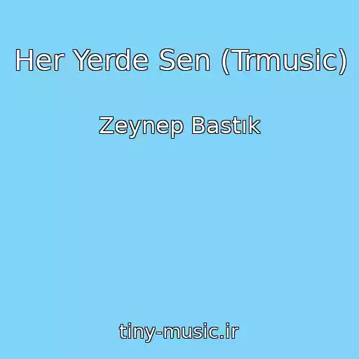 کاور آهنگ Her Yerde Sen (Trmusic) از Zeynep Bastık