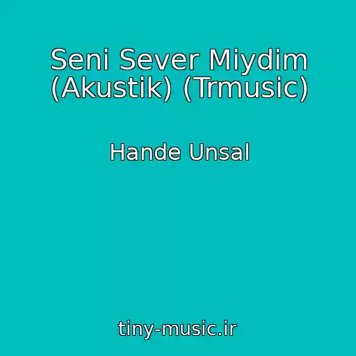 کاور آهنگ Seni Sever Miydim (Akustik) (Trmusic) از Hande Unsal
