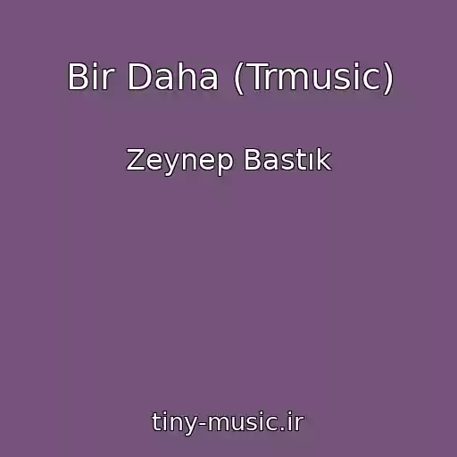 کاور آهنگ Bir Daha (Trmusic) از Zeynep Bastık