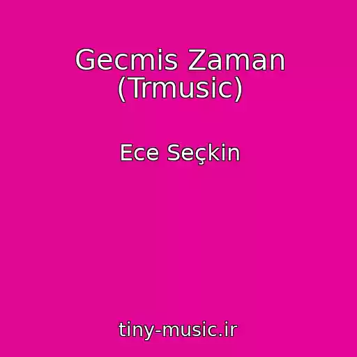 کاور آهنگ Gecmis Zaman (Trmusic) از Ece Seçkin