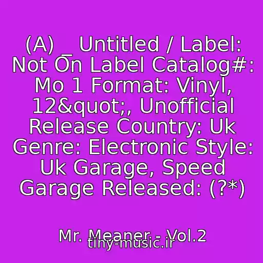 کاور آهنگ (A) _ Untitled / Label: Not On Label Catalog#: Mo 1 Format: Vinyl, 12", Unofficial Release Country: Uk Genre: Electronic Style: Uk Garage, Speed Garage Released: (?*) از Mr. Meaner - Vol.2