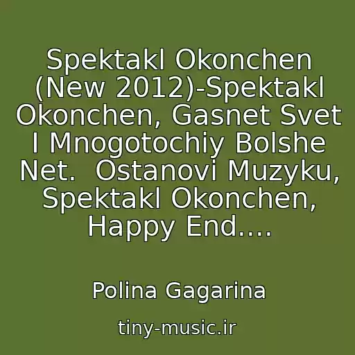 کاور آهنگ Spektakl Okonchen (New 2012)-Spektakl Okonchen, Gasnet Svet I Mnogotochiy Bolshe Net.  Ostanovi Muzyku, Spektakl Okonchen, Happy End.... از Polina Gagarina