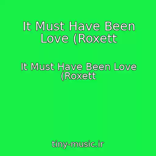 کاور آهنگ It Must Have Been Love (Roxett از It Must Have Been Love (Roxett