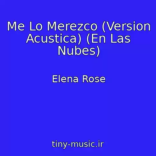 کاور آهنگ Me Lo Merezco (Version Acustica) (En Las Nubes) از Elena Rose