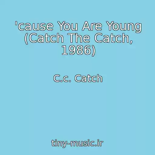 کاور آهنگ 'cause You Are Young (Catch The Catch, 1986) از C.c. Catch