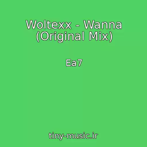 کاور آهنگ Woltexx - Wanna (Original Mix) از Ea7