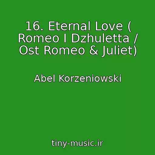 کاور آهنگ 16. Eternal Love ( Romeo I Dzhuletta / Ost Romeo & Juliet) از Abel Korzeniowski