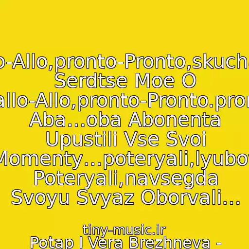 کاور آهنگ Allo-Allo,pronto-Pronto,skuchaet Serdtse Moe O Kom-To.allo-Allo,pronto-Pronto.pronto...oba Aba…oba Abonenta Upustili Vse Svoi Momenty…poteryali,lyubov Poteryali,navsegda Svoyu Svyaz Oborvali… از Potap I Vera Brezhneva - Pronto