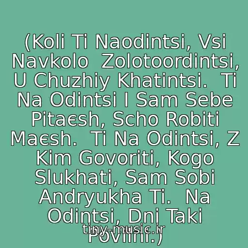 کاور آهنگ (Koli Ti Naodintsі, Vsі Navkolo  Zolotoordintsі, U Chuzhіy Khatintsі.  Ti Na Odintsі І Sam Sebe Pitaєsh, Scho Robiti Maєsh.  Ti Na Odintsі, Z Kim Govoriti, Kogo Slukhati, Sam Sobі Andryukha Ti.  Na Odintsі, Dnі Takі Povіlnі.) از (Bumboks)