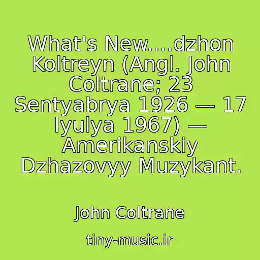 کاور آهنگ What's New....dzhon Koltreyn (Angl. John Coltrane; 23 Sentyabrya 1926 — 17 Iyulya 1967) — Amerikanskiy Dzhazovyy Muzykant. از John Coltrane