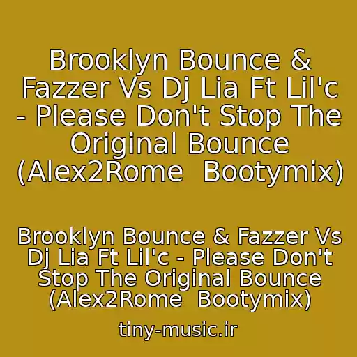 کاور آهنگ Brooklyn Bounce & Fazzer Vs Dj Lia Ft Lil'c - Please Don't Stop The Original Bounce (Alex2Rome  Bootymix) از Brooklyn Bounce & Fazzer Vs Dj Lia Ft Lil'c - Please Don't Stop The Original Bounce (Alex2Rome  Bootymix)