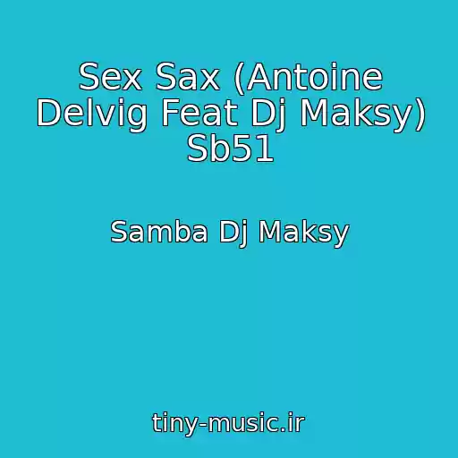 کاور آهنگ Sex Sax (Antoine Delvig Feat Dj Maksy) Sb51 از Samba Dj Maksy