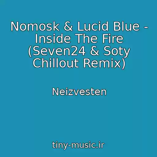 کاور آهنگ Nomosk & Lucid Blue - Inside The Fire (Seven24 & Soty Chillout Remix) از Neizvesten