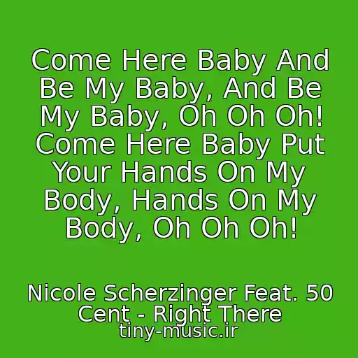 کاور آهنگ Come Here Baby And Be My Baby, And Be My Baby, Oh Oh Oh! Come Here Baby Put Your Hands On My Body, Hands On My Body, Oh Oh Oh! از Nicole Scherzinger Feat. 50 Cent - Right There