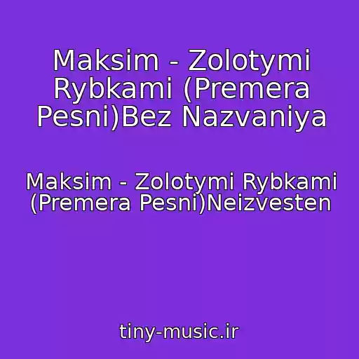 کاور آهنگ Maksim - Zolotymi Rybkami (Premera Pesni)Bez Nazvaniya از Maksim - Zolotymi Rybkami (Premera Pesni)Neizvesten