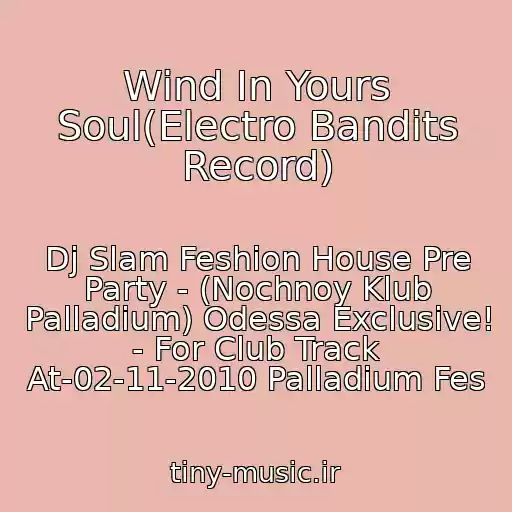 کاور آهنگ Wind In Yours Soul(Electro Bandits Record) از Dj Slam Feshion House Pre Party - (Nochnoy Klub Palladium) Odessa Exclusive! - For Club Track At-02-11-2010 Palladium Fes