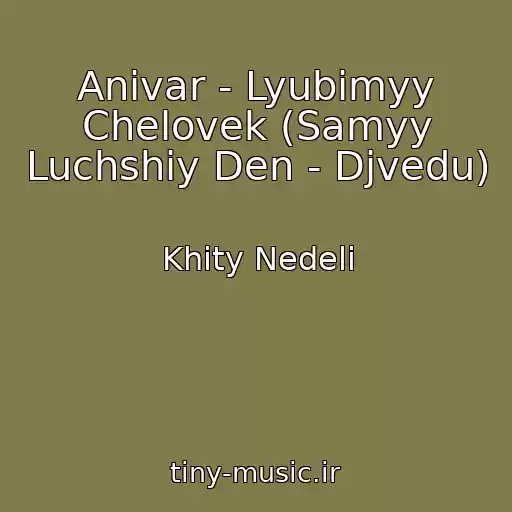 کاور آهنگ Anivar - Lyubimyy Chelovek (Samyy Luchshiy Den - Djvedu) از Khity Nedeli