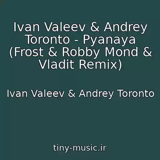کاور آهنگ Ivan Valeev & Andrey Toronto - Pyanaya (Frost & Robby Mond & Vladit Remix) از Ivan Valeev & Andrey Toronto