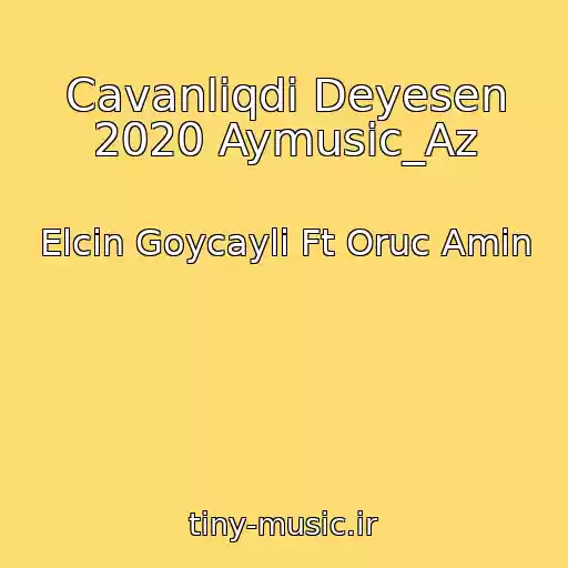 کاور آهنگ Cavanliqdi Deyesen 2020 Aymusic_Az از Elcin Goycayli Ft Oruc Amin