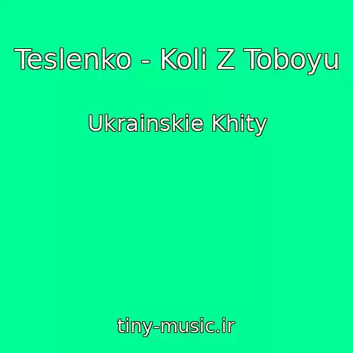 کاور آهنگ Teslenko - Koli Z Toboyu از Ukrainskie Khity