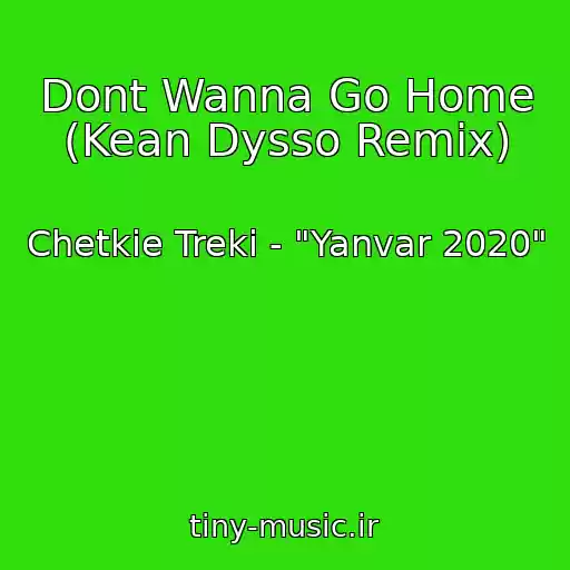 کاور آهنگ Dont Wanna Go Home (Kean Dysso Remix) از Chetkie Treki - "Yanvar 2020"